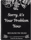 Sorry, It's Your Problem Now, Because I'm Dead, End of Life Planner, Funny Notebook Book Notepad, Final Wishes and Gu...