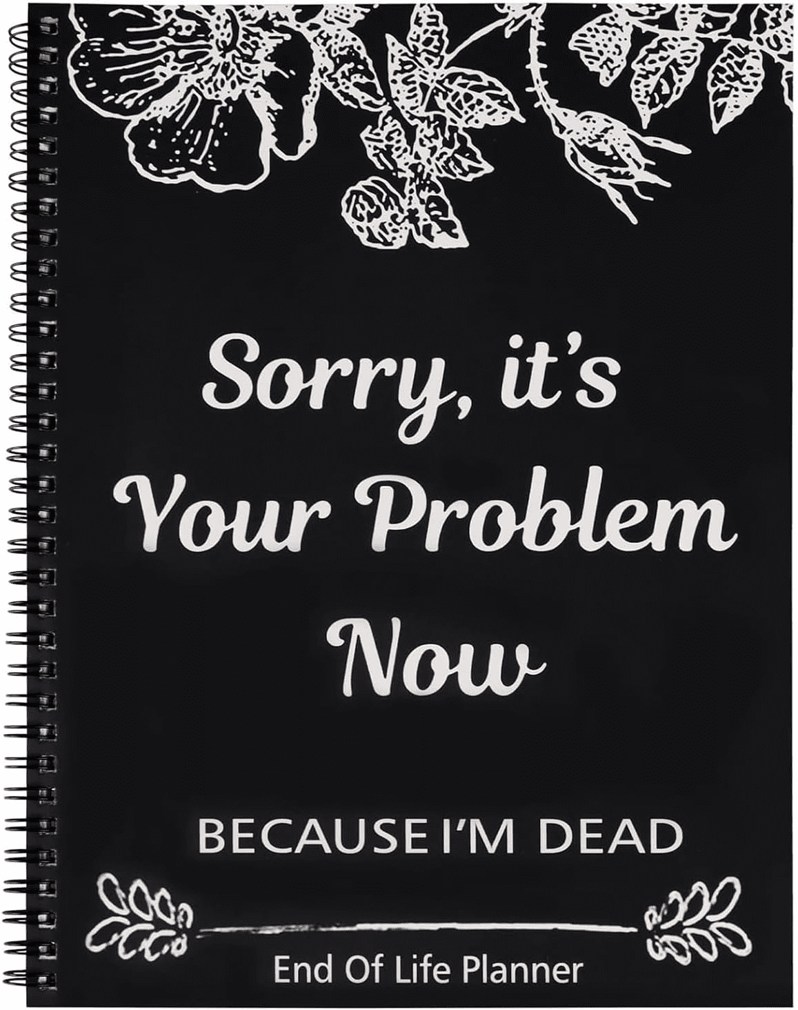 Sorry, It's Your Problem Now, Because I'm Dead, End of Life Planner, Funny Notebook Book Notepad, Final Wishes and Gu...